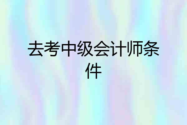去考中级会计师条件