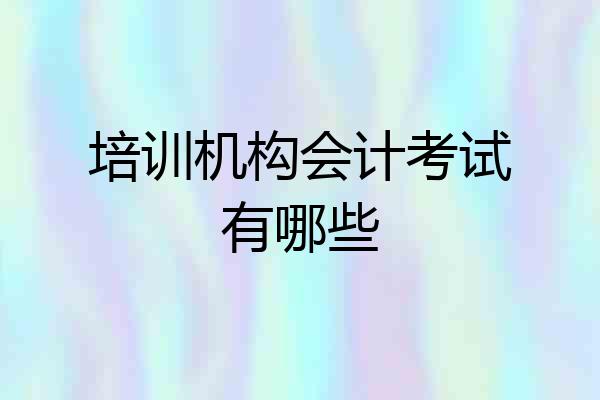 培训机构会计考试有哪些