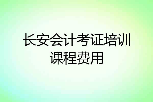 长安会计考证培训课程费用