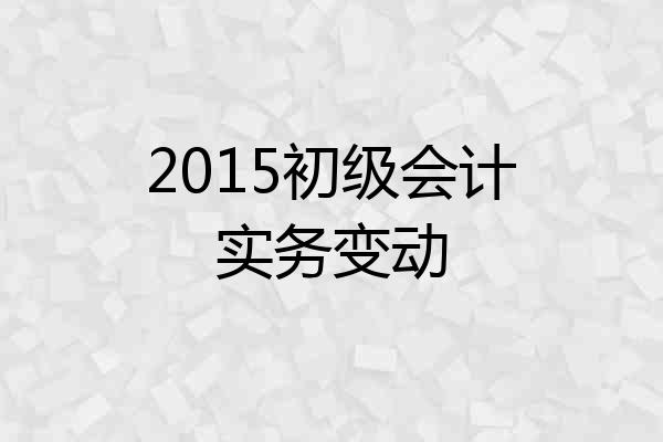 2015初级会计实务变动