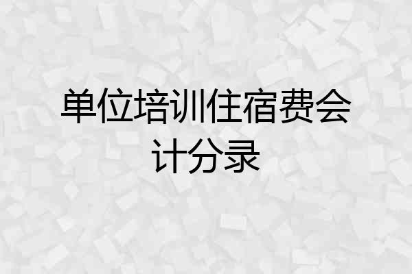 单位培训住宿费会计分录