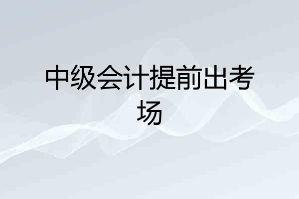 中级会计提前出考场