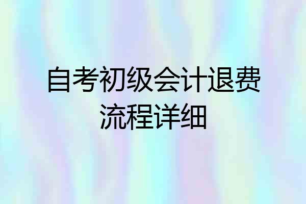 自考初级会计退费流程详细