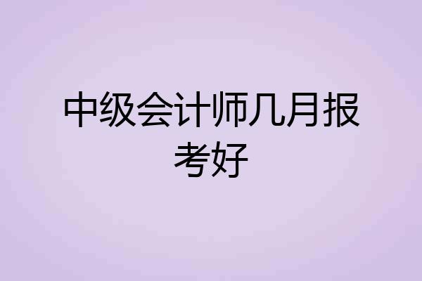 中级会计师几月报考好