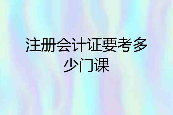 注册会计证要考多少门课