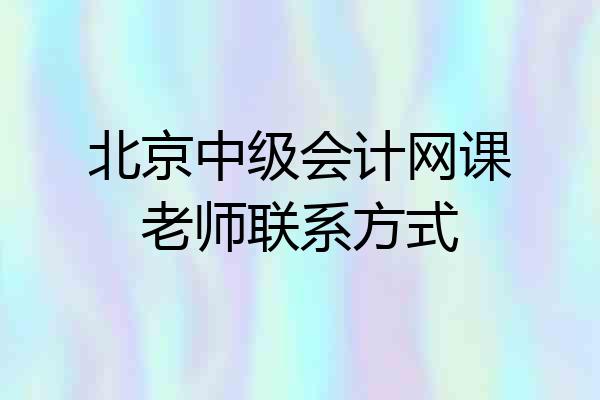 北京中级会计网课老师联系方式