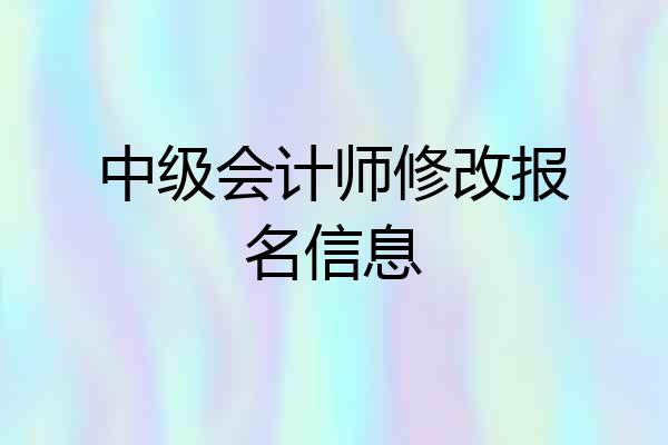 中级会计师修改报名信息