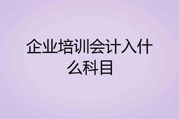 企业培训会计入什么科目