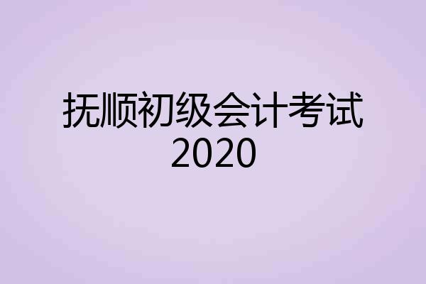 抚顺初级会计考试2020