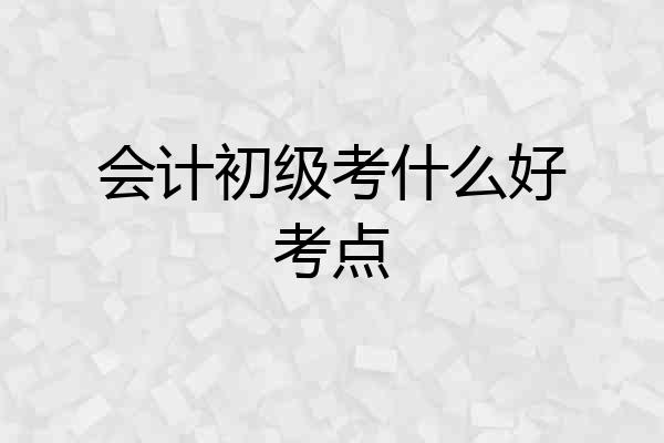 会计初级考什么好考点