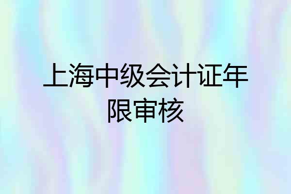 上海中级会计证年限审核