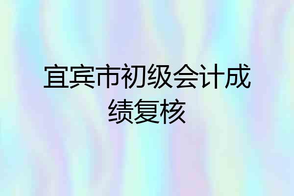 宜宾市初级会计成绩复核