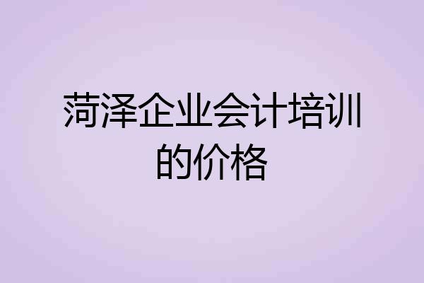 菏泽企业会计培训的价格
