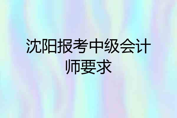 沈阳报考中级会计师要求