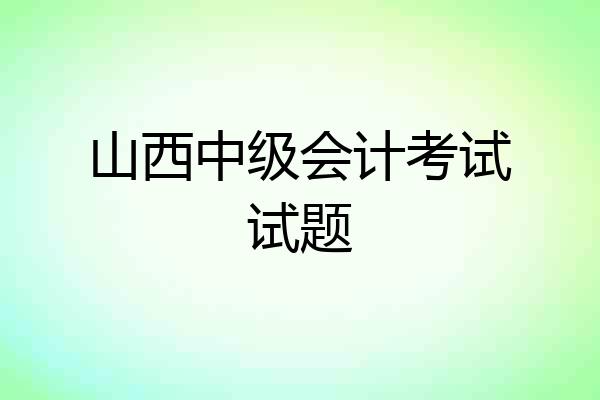 山西中级会计考试试题