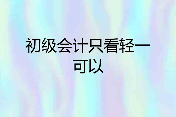 初级会计只看轻一可以