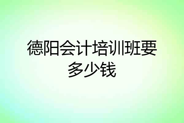 德阳会计培训班要多少钱
