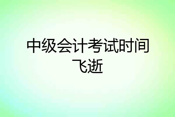 中级会计考试时间飞逝