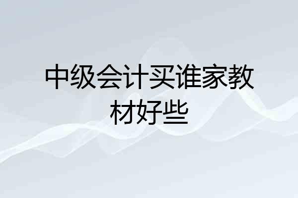 中级会计买谁家教材好些