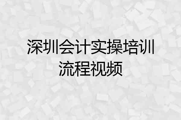 深圳会计实操培训流程视频