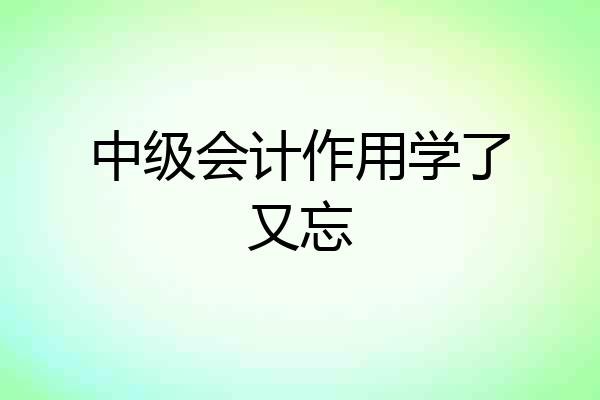 中级会计作用学了又忘