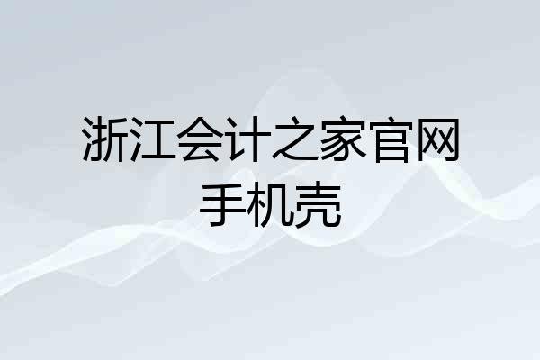 浙江会计之家官网手机壳
