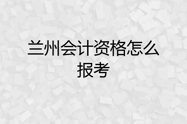 兰州会计资格怎么报考