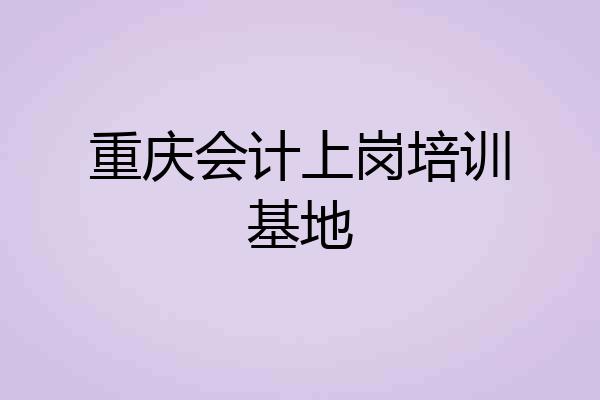重庆会计上岗培训基地