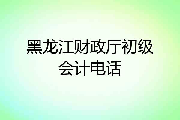 黑龙江财政厅初级会计电话