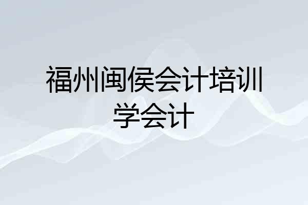 福州闽侯会计培训学会计