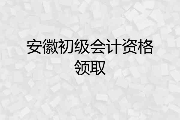 安徽初级会计资格领取