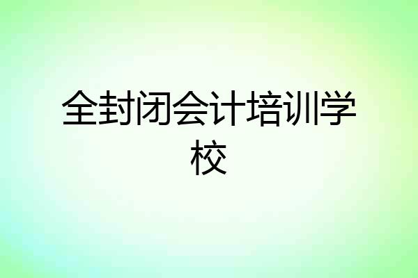 全封闭会计培训学校
