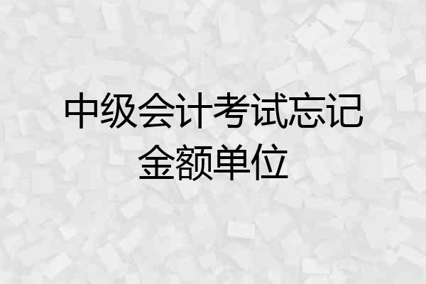中级会计考试忘记金额单位