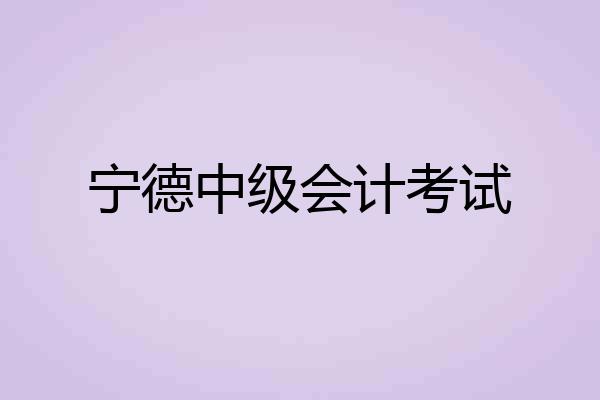 宁德中级会计考试