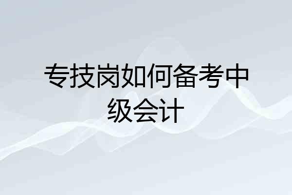 专技岗如何备考中级会计