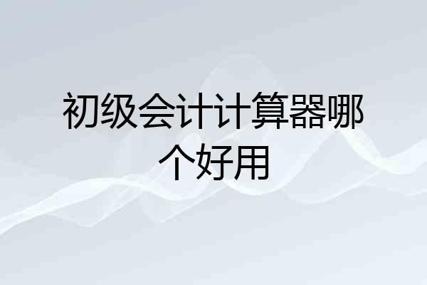 初级会计计算器哪个好用