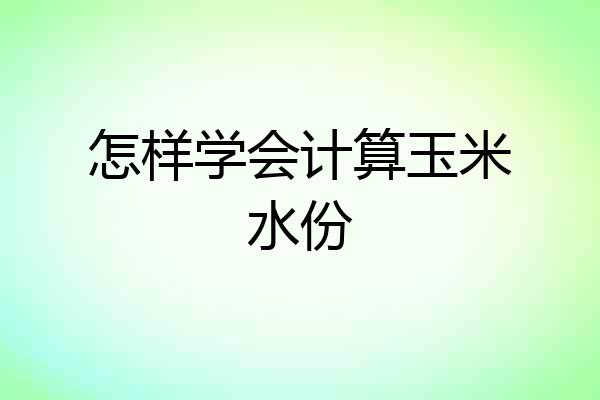 怎样学会计算玉米水份