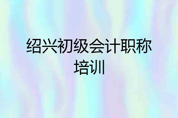 绍兴初级会计职称培训