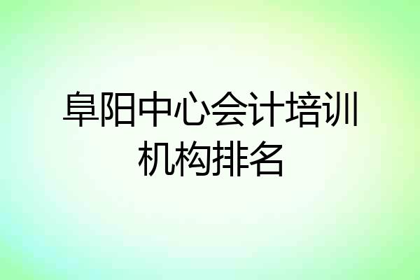阜阳中心会计培训机构排名
