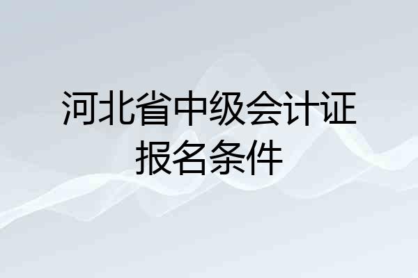 河北省中级会计证报名条件