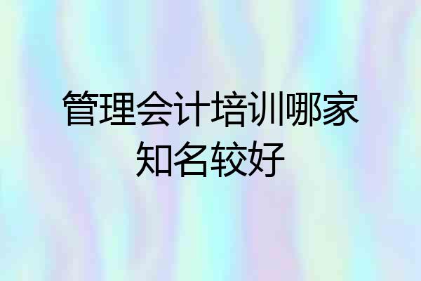 管理会计培训哪家知名较好