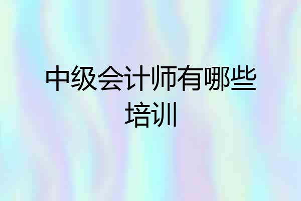 中级会计师有哪些培训