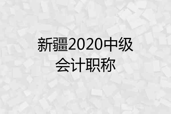 新疆2020中级会计职称