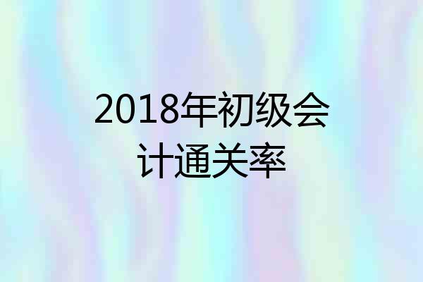 2018年初级会计通关率