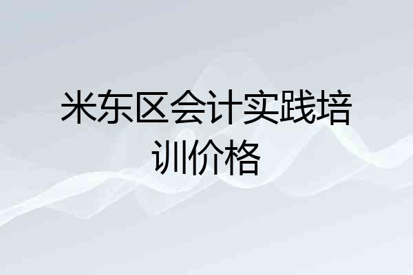 米东区会计实践培训价格