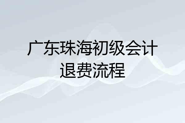 广东珠海初级会计退费流程