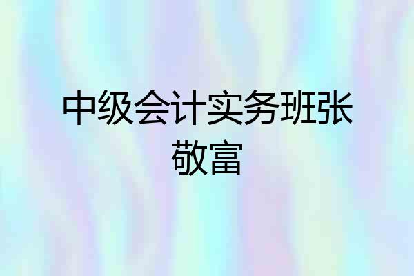 中级会计实务班张敬富