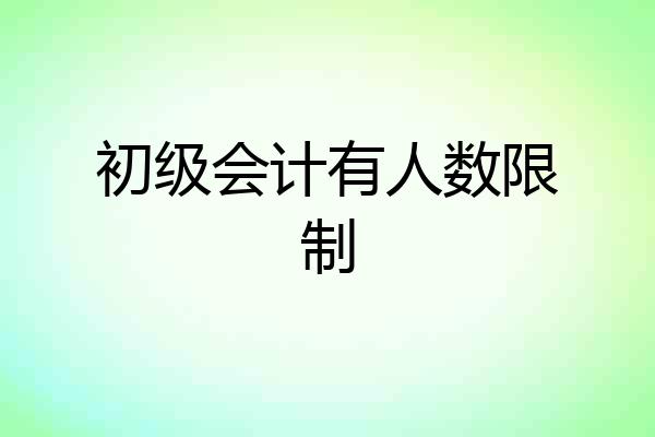 初级会计有人数限制