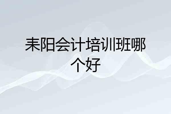 耒阳会计培训班哪个好
