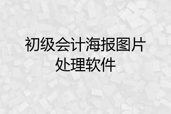 初级会计海报图片处理软件